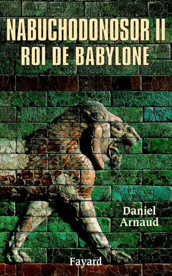 Couverture du livre « Nabuchodonosor II : Roi de Babylone » de Daniel Arnaud aux éditions Fayard