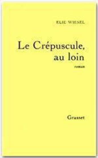 Couverture du livre « Le crépuscule, au loin » de Elie Wiesel aux éditions Grasset