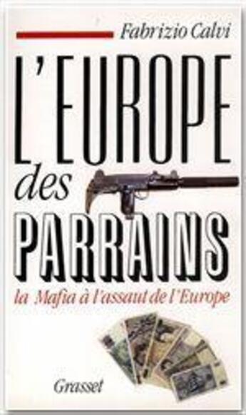 Couverture du livre « L'Europe des parrains ; la Mafia à l'assaut de l'Europe » de Fabrizio Calvi aux éditions Grasset