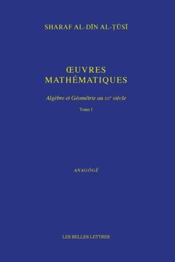 Couverture du livre « Oeuvres mathématiques t.1 ; algèbre et géométrie au XII siècle » de Shara Al-Din Al-Tusi aux éditions Belles Lettres