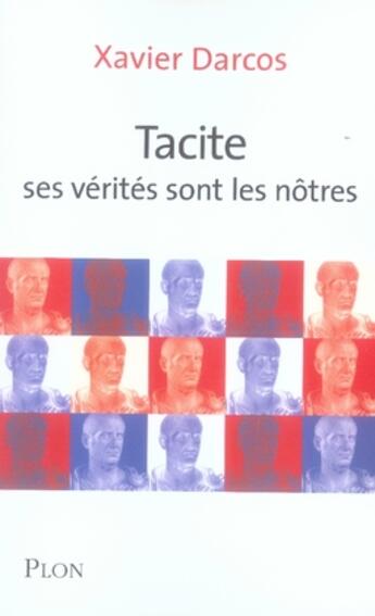 Couverture du livre « Tacite ; ses vérités sont les notres » de Xavier Darcos aux éditions Plon