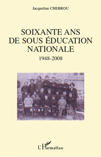 Couverture du livre « Soixante ans de sous éducation nationale ; 1948-2008 » de Jacqueline Chebrou aux éditions L'harmattan