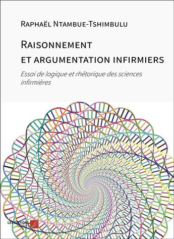 Couverture du livre « Raisonnement et argumentation infirmiers : essai de logique et rhétorique des sciences infirmières » de Raphael Ntambue-Tshimbulu aux éditions Editions Du Net