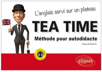 Couverture du livre « Tea time ; l'anglais servi sur un plateau ; méthode pour autodidacte » de Pascal Jacquelin aux éditions Ellipses Marketing