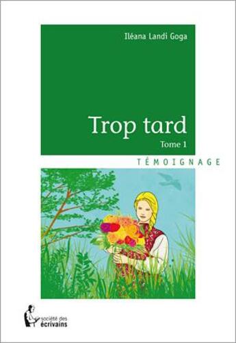 Couverture du livre « Trop tard » de Ileana Landi Goga aux éditions Societe Des Ecrivains