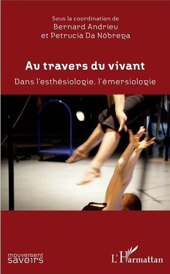 Couverture du livre « Au travers du vivant ; dans l'esthésiologie, l'emersiologie » de Bernard Andrieu et Petrucia Da Nobrega aux éditions L'harmattan