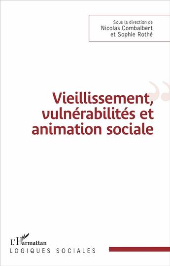 Couverture du livre « Vieillissement, vulnerabilités et animation sociale » de Nicolas Combalbert et Sophie Rothe aux éditions L'harmattan