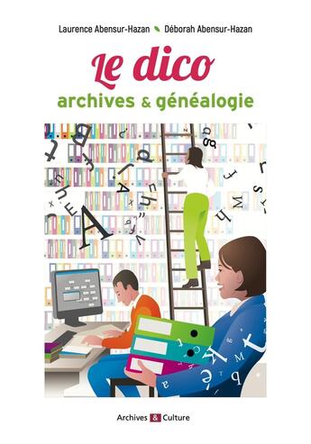 Couverture du livre « Le dico archives & généalogie » de Laurence Abensur-Hazan et Deborah Abensur-Hazan aux éditions Archives Et Culture