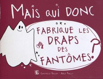 Couverture du livre « MAIS QUI DONC ; fabrique les draps des fantômes ? » de Christelle Vallat et Adele Bailly aux éditions Eveil Et Decouvertes