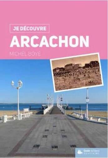 Couverture du livre « Je découvre Arcachon » de Michel Boye aux éditions Geste