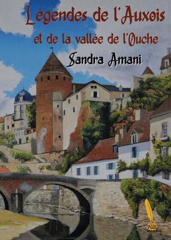 Couverture du livre « Légendes de l'Auxois et de la vallée de l'Ouche » de Sandra Amani aux éditions L'or Et La Plume