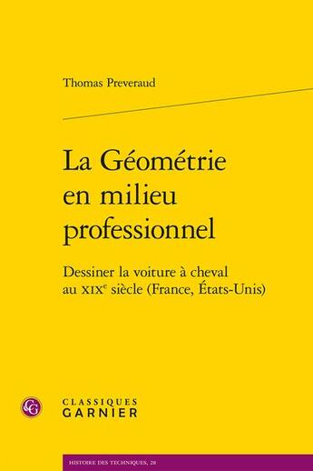 Couverture du livre « La géométrie en milieu professionnel : dessiner la voiture à cheval au XIXe siècle (France, Etats-Unis) » de Thomas Preveraud aux éditions Classiques Garnier