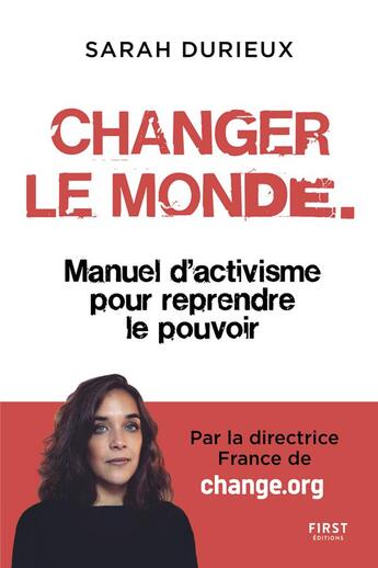 Couverture du livre « Changer le monde ; manuel d'activisme pour reprendre le pouvoir » de Sarah Durieux aux éditions First