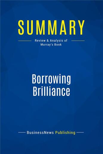 Couverture du livre « Summary: Borrowing Brilliance (review and analysis of Murray's Book) » de Businessnews Publish aux éditions Business Book Summaries