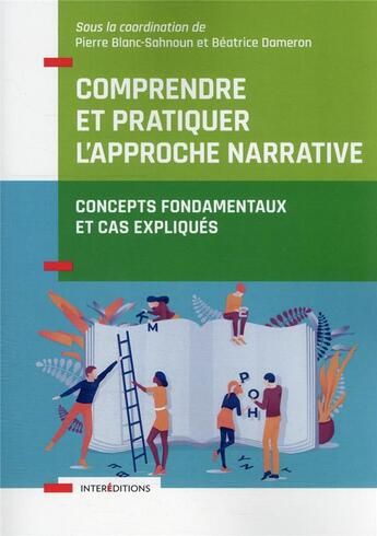 Couverture du livre « Comprendre et pratiquer l'approche narrative : concepts fondamentaux et cas expliqués » de Pierre Blanc-Sahnoun et Beatrice Dameron aux éditions Intereditions