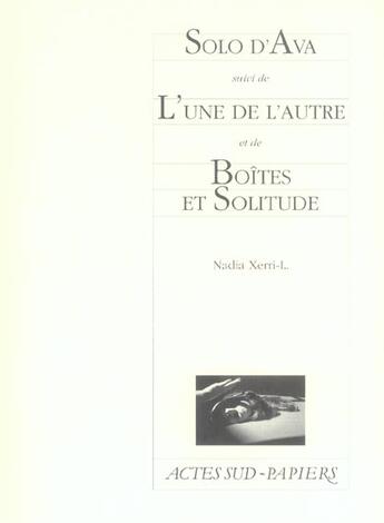 Couverture du livre « Solo d'Ava ; l'une de l'autre ; boîtes et solitude » de Nadia Xerri-L. aux éditions Actes Sud-papiers