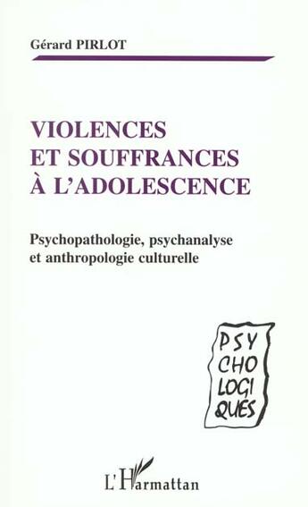 Couverture du livre « VIOLENCES ET SOUFFRANCES À L'ADOLESCENCE : Psychopathologie, psychanalyse et anthropologie culturelle » de Gerard Pirlot aux éditions L'harmattan