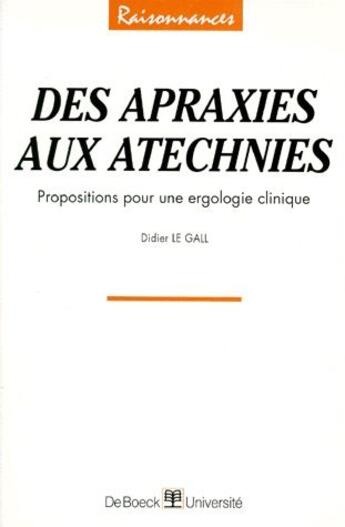 Couverture du livre « Des apraxies aux atechnies ; propositions pour une ergologie clinique » de Didier Le Gall aux éditions De Boeck