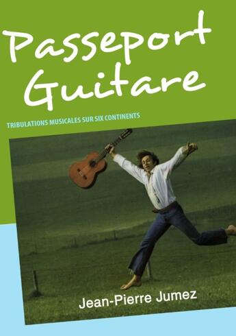 Couverture du livre « Passeport guitare ; tribulations musicales sur six continents » de Jean-Pierre Jumez aux éditions Books On Demand