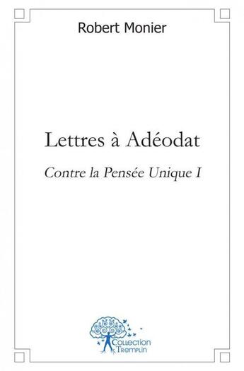 Couverture du livre « Lettres a adeodat - contre la pensee unique i » de Robert Monier aux éditions Edilivre