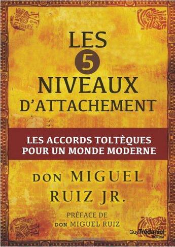 Couverture du livre « Les 5 niveaux d'attachement ; les accords toltèques pour un monde moderne » de Miguel Ruiz aux éditions Guy Trédaniel