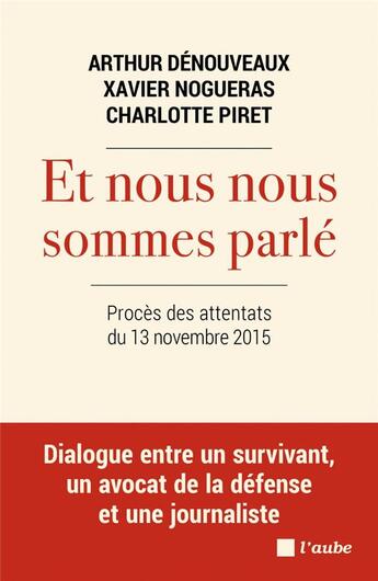 Couverture du livre « Et nous nous sommes parlé : procès des attentats du 13 novembre 2015 » de Charlotte Piret et Arthur Denouveaux et Xavier Nogueras aux éditions Editions De L'aube