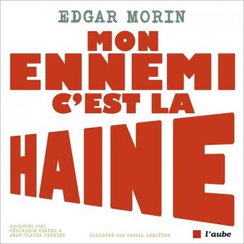 Couverture du livre « Mon ennemi, c'est la haine : Dialogue avec Véronique Châtel et Jean-Claude Perrier » de Edgar Morin et Pascal Lemaitre aux éditions Editions De L'aube