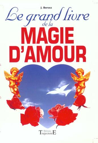 Couverture du livre « Le grand livre de la magie d'amour » de Jacques Bersez aux éditions Trajectoire