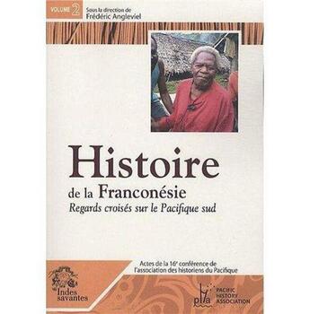 Couverture du livre « Histoire de la franconésie Tome 2 ; regards croisés sur le pacifique sud » de Frédéric Angleviel aux éditions Les Indes Savantes