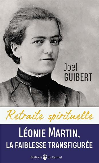 Couverture du livre « Léonie Martin, la faiblesse transfigurée » de Joel Guibert aux éditions Carmel
