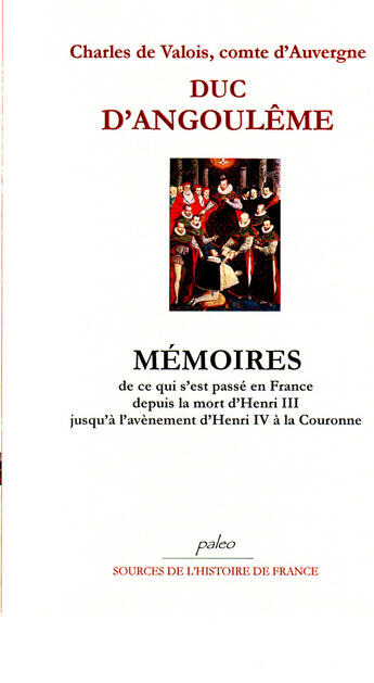 Couverture du livre « Mémoires ; de ce qui s'est passé en France depuis la mort d'Henri III jusqu'à l'avènement d'Henri IV à la Couronne » de Duc D'Angouleme aux éditions Paleo