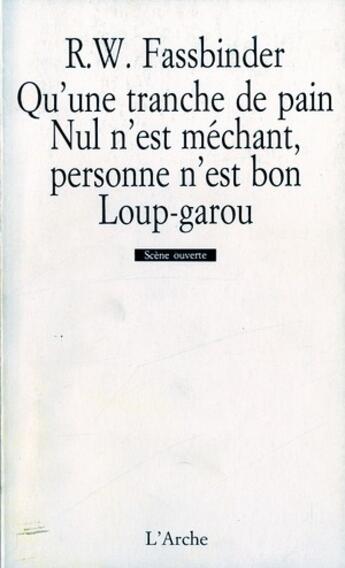 Couverture du livre « Qu'une tranche de pain ; nul n'est mechant, personne n'est bon ; loup-garou » de Rainer Werner Fassbinder aux éditions L'arche