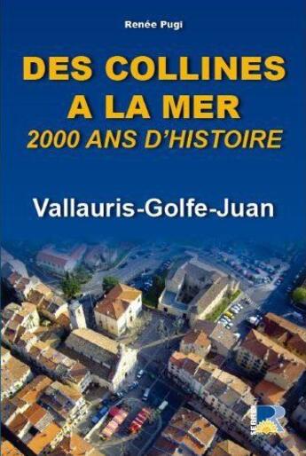 Couverture du livre « Des collines à la mer ; 2000 ans d'histoire ; Vallauris-Golfe-Juan » de Renee Pugi aux éditions Serre