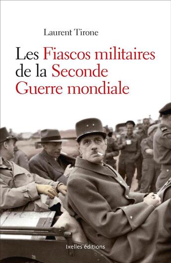 Couverture du livre « Les fiascos militaire de la Seconde Guerre mondiale » de Laurent Tirone aux éditions Ixelles
