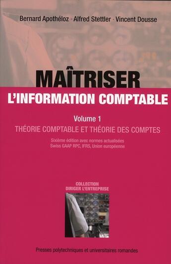 Couverture du livre « Maîtriser l'information comptable Volume 1 : Théorie comptable et théorie des comptes » de Bernard Apotheloz et Alfred Stettler et Vincent Dousse aux éditions Ppur