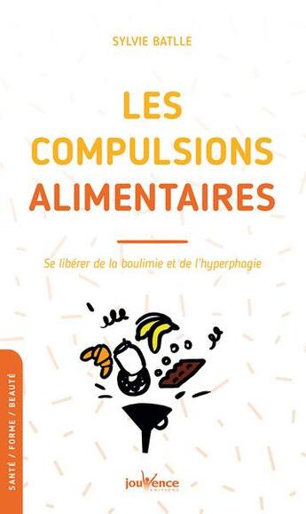 Couverture du livre « Les compulsions alimentaires : se libérer de la boulimie et de l'hyperphagie » de Sylvie Batlle aux éditions Jouvence