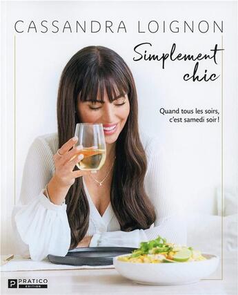 Couverture du livre « Simplement chic : quand tous les soirs, c'est samedi soir! » de Cassandra Loignon aux éditions Pratico Edition