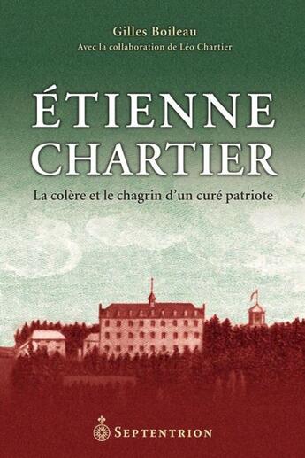 Couverture du livre « Etienne Chartier ; le colère et le chagrin d'un curé patriote » de Gilles Boileau aux éditions Septentrion