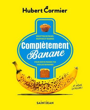 Couverture du livre « Complètement banane : recettes de pain, muffins et barres pour enfin passer tes vieilles bananes » de Hubert Cormier aux éditions Saint-jean Editeur