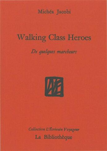 Couverture du livre « Walking class heroes ; de quelques marcheurs » de Michea Jacobi aux éditions La Bibliotheque