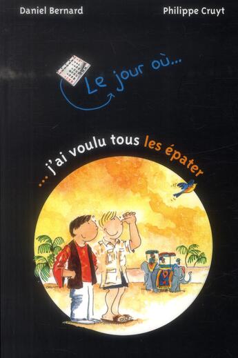 Couverture du livre « Le jour où... j'ai voulu tous les épater » de Daniel Bernard et Philippe Cruyt aux éditions Limonade