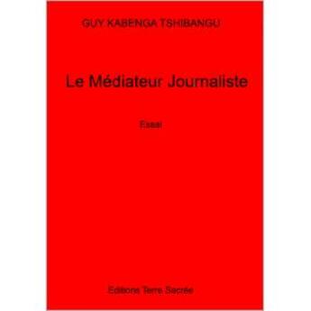 Couverture du livre « Le médiateur journaliste » de Guy Kabenga Tshibang aux éditions Terre Sacree