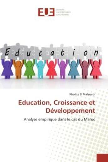 Couverture du livre « Education, croissance et developpement - analyse empirique dans le cas du maroc » de El Mahjoubi Khadija aux éditions Editions Universitaires Europeennes