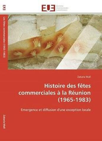 Couverture du livre « Histoire des fetes commerciales a la reunion (1965-1983) - emergence et diffusion d'une exception lo » de Mall Zakaria aux éditions Editions Universitaires Europeennes