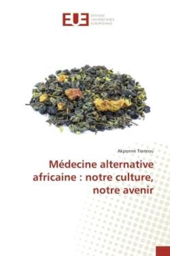 Couverture du livre « Medecine alternative africaine : notre culture, notre avenir » de Tiamiou aux éditions Editions Universitaires Europeennes