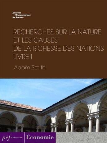 Couverture du livre « Recherches sur la nature et les causes de la richesse des nations. Livre I » de Adam Smith aux éditions Presses Electroniques De France