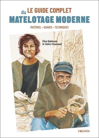 Couverture du livre « Le guide complet du matelotage moderne » de Elise Bakhoum et Cedric Chauvaud aux éditions Vagnon