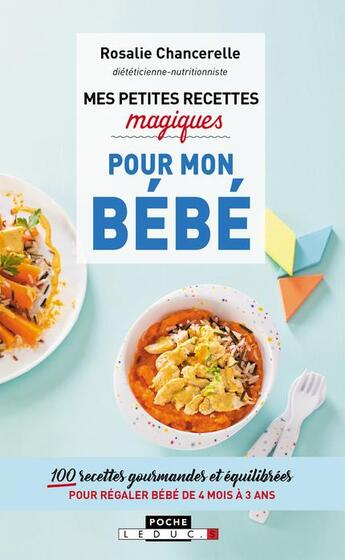 Couverture du livre « Mes petites recettes magiques ; pour mon bébé ; 100 recettes gourmandes et équilibrées pour régaler bébé de 4 mois à 3 ans » de Rosalie Van Bockstael aux éditions Leduc