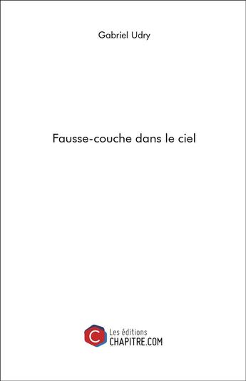 Couverture du livre « Fausse-couche dans le ciel » de Gabriel Udry aux éditions Chapitre.com