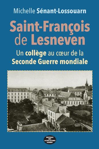 Couverture du livre « Saint-François de Lesneven : un collège au coeur de la Seconde Guerre mondiale » de Michelle Senant Lossouarn aux éditions Montagnes Noires